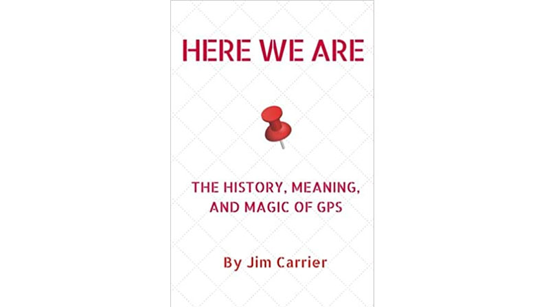 Here We Are: The History, Meaning and Magic of GPS: Book Review