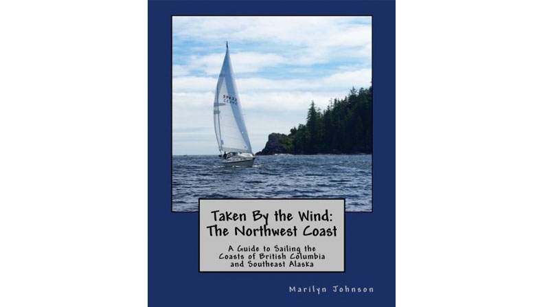 Taken By the Wind: The Northwest Coast, A Guide to Sailing the Coasts of British Columbia and Southeast Alaska