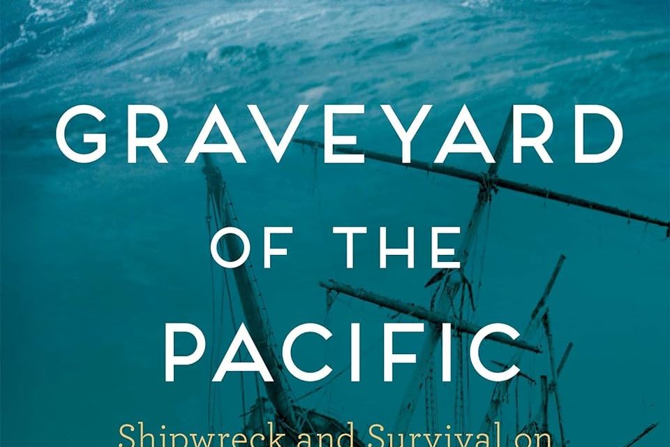 Book Review: Graveyard of the Pacific: Shipwreck and Survival on America’s Deadliest Waterway
