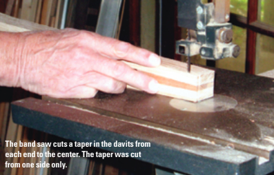The band saw cuts a taper in the davits from each end to the center. The taper was cut from one side only.