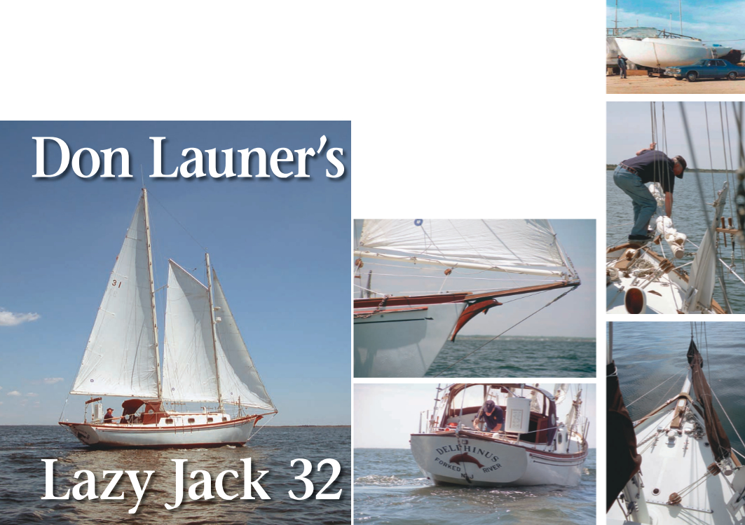 Delphinus, Don Launer’s Lazy Jack 32, this page, is a familiar sight on the waters of Barnegat Bay near his home in Forked River, New Jersey. Don purchased the boat from Ted Hermann in 1980 as a bare hull, photo at top right. Then, as always, he did the work himself. These days he’s a one-man band running a two-masted schooner from bow to stern. Despite an approaching 80th birthday, he makes it look easy.