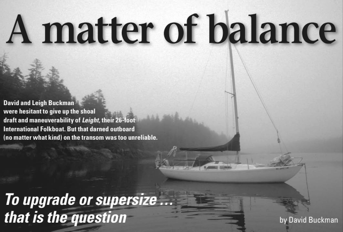 David and Leigh Buckman were hesitant to give up the shoal draft and maneuverability of Leight, their 26-foot International Folkboat. But that darned outboard (no matter what kind) on the transom was too unreliable.