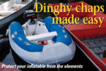 Without protection from dinghy chaps, inflatable sport boats are damaged by abrasion, fuel, and UV radiation, especially when used in the tropics. These dinghy chaps, on facing page, incorporate extensive areas constructed of vinyl material for protection against chafing hazards.