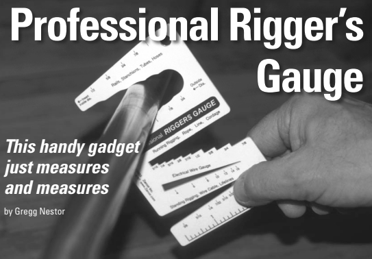 The Professional Rigger’s Gauge measures it all: wire gauge, inside and outside diameter on almost anything aboard, including standing and running rigging, wires, rails, stanchions, tubes, hoses, rope . . . you name it.